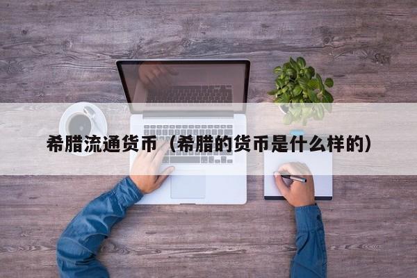 希腊流通货币(希腊的货币是什么样的)