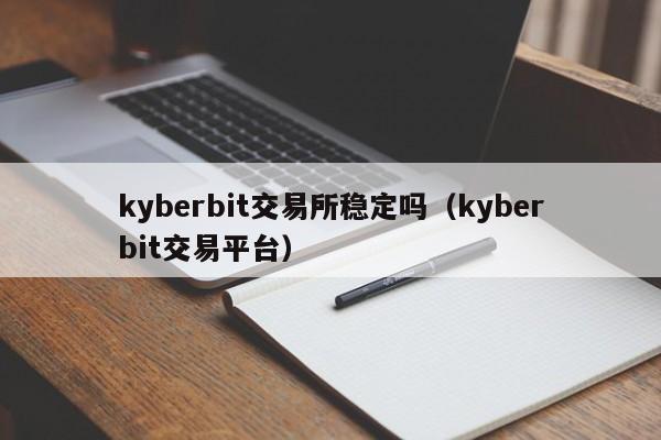 kyberbit交易所稳定吗(kyberbit交易平台)
