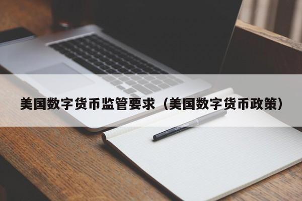 美国数字货币监管要求(美国数字货币政策)