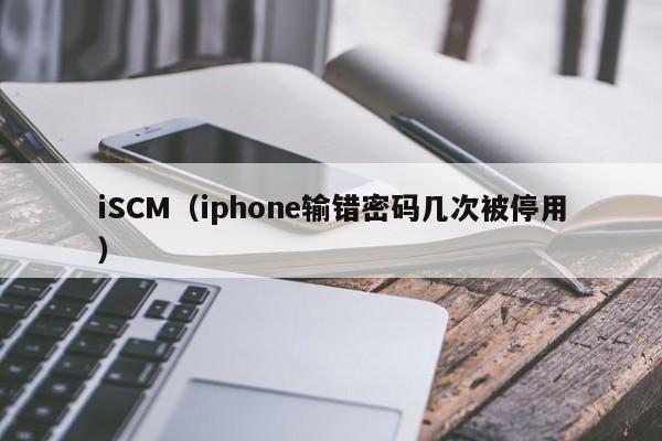 iSCM(iphone输错密码几次被停用)