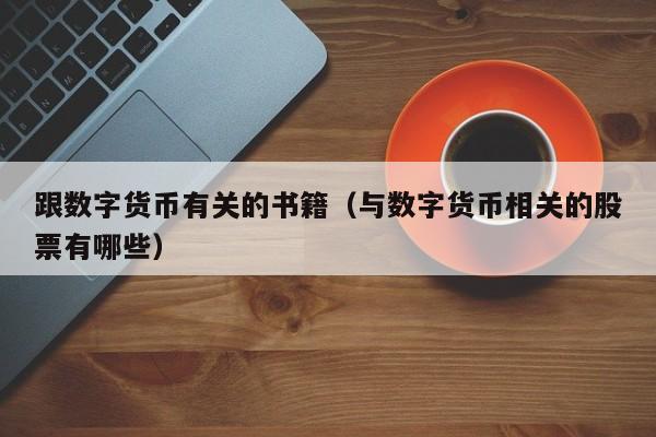 跟数字货币有关的书籍(与数字货币相关的股票有哪些)