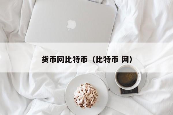 货币网比特币(比特币 网)
