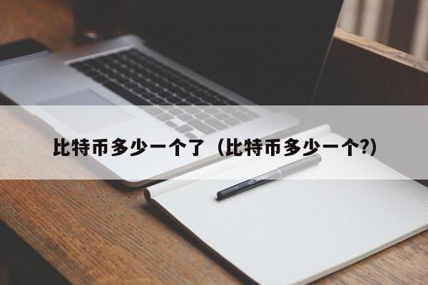 比特币多少一个了(比特币多少一个?)