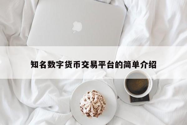 知名数字货币交易平台的简单介绍