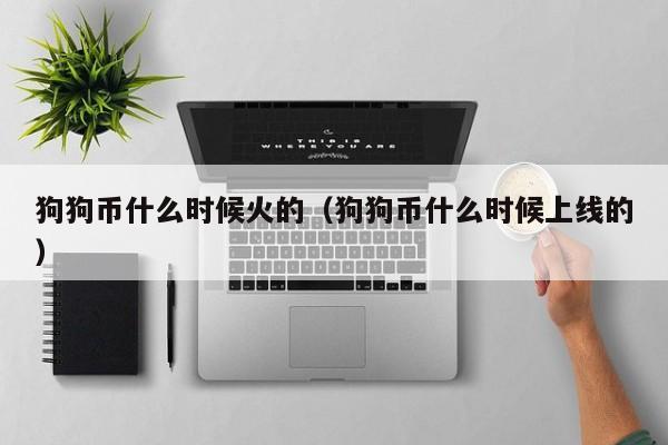 狗狗币什么时候火的(狗狗币什么时候上线的)